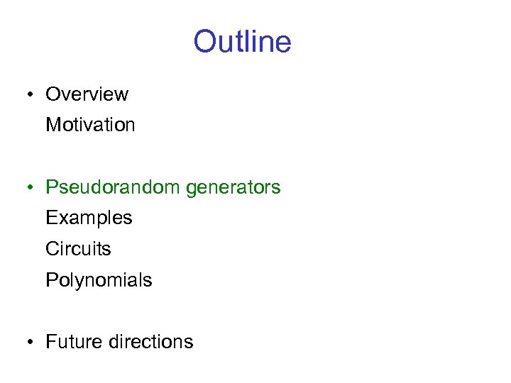Outline • Overview Motivation • Pseudorandom generators Examples Circuits Polynomials • Future directions 