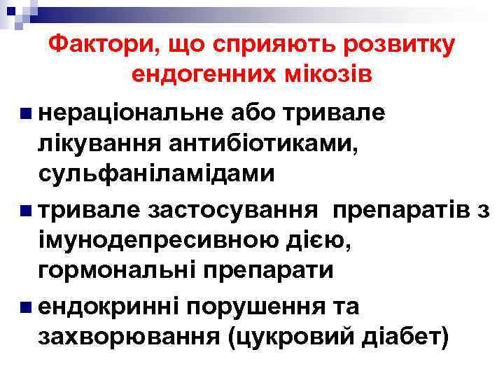 Фактори, що сприяють розвитку ендогенних мікозів n нераціональне або тривале лікування антибіотиками, сульфаніламідами n