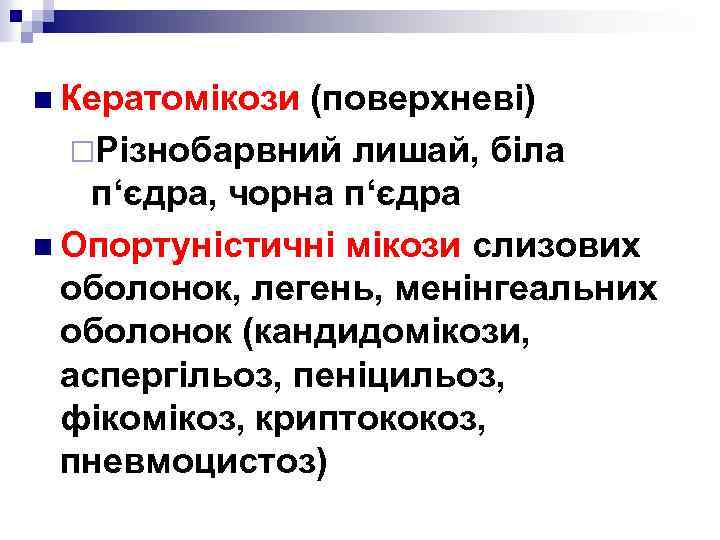 n Кератомікози (поверхневі) ¨Різнобарвний лишай, біла п‘єдра, чорна п‘єдра n Опортуністичні мікози слизових оболонок,