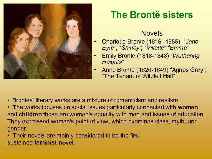 The Brontë sisters Novels • Charlotte Bronte (1816 -1855) “Jane Eyre”, “Shirley”, “Villette”, “Emma”