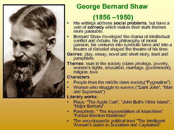 George Bernard Shaw • (1856 – 1950) His writings address social problems, but have