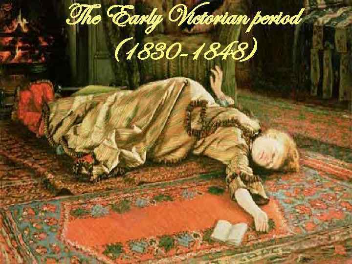 The Early Victorian period (1830 -1848) 