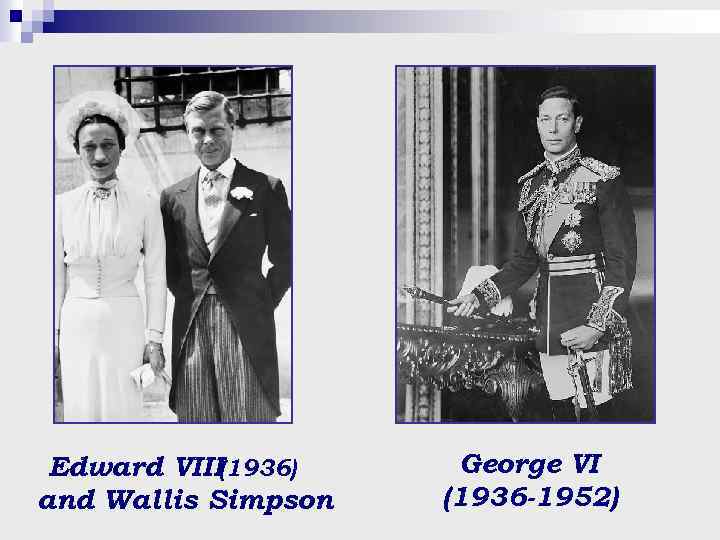 Edward VIII(1936) and Wallis Simpson George VI (1936 -1952) 