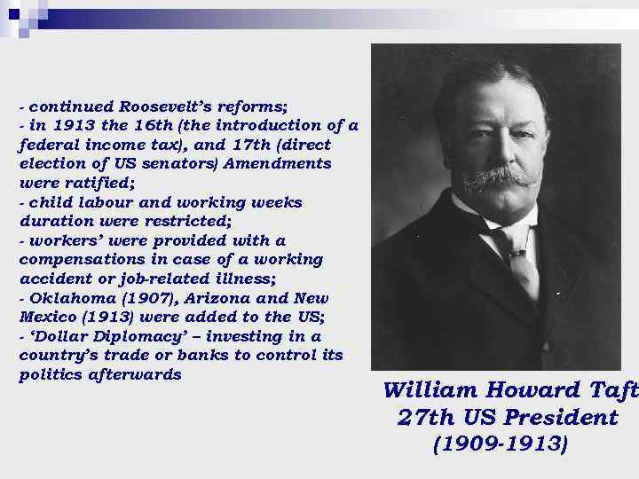 - continued Roosevelt’s reforms; - in 1913 the 16 th (the introduction of a