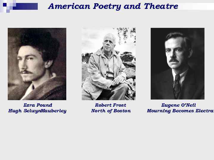 American Poetry and Theatre Ezra Pound Hugh Selwyn. Mauberley Robert Frost North of Boston