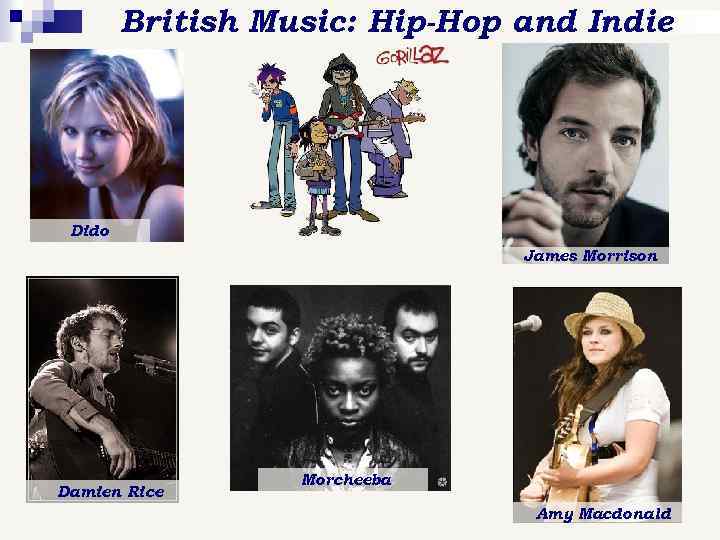 British Music: Hip-Hop and Indie Dido James Morrison Damien Rice Morcheeba Amy Macdonald 