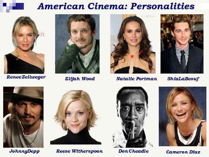 American Cinema: Personalities Renee Zellweger Johnny. Depp Elijah Wood Reese Witherspoon Natalie Portman Don