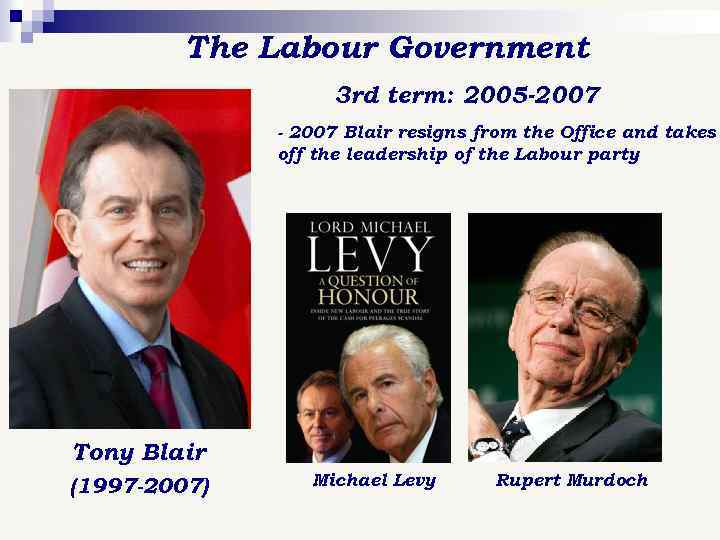 The Labour Government 3 rd term: 2005 -2007 - 2007 Blair resigns from the