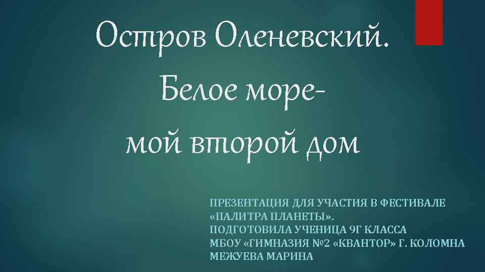 Остров Оленевский. Белое моремой второй дом ПРЕЗЕНТАЦИЯ ДЛЯ УЧАСТИЯ В ФЕСТИВАЛЕ «ПАЛИТРА ПЛАНЕТЫ» .