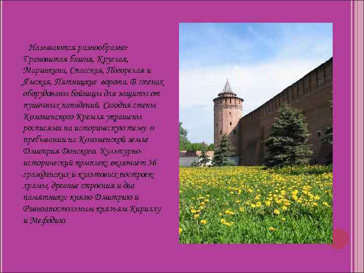 Называются разнообразно: Грановитая башня, Круглая, Маринкина, Спасская, Погорелая и Ямская, Пятницкие ворота. В стенах