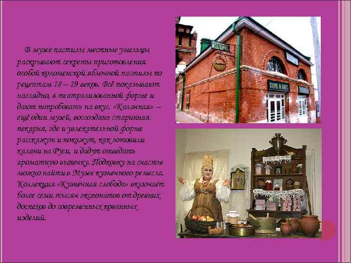 В музее пастилы местные умельцы раскрывают секреты приготовления особой коломенской яблочной пастилы по рецептам