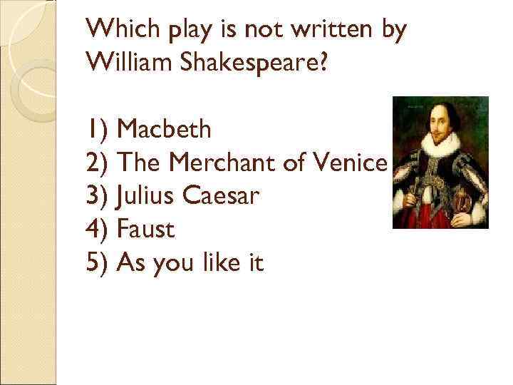 Which play is not written by William Shakespeare? 1) Macbeth 2) The Merchant of