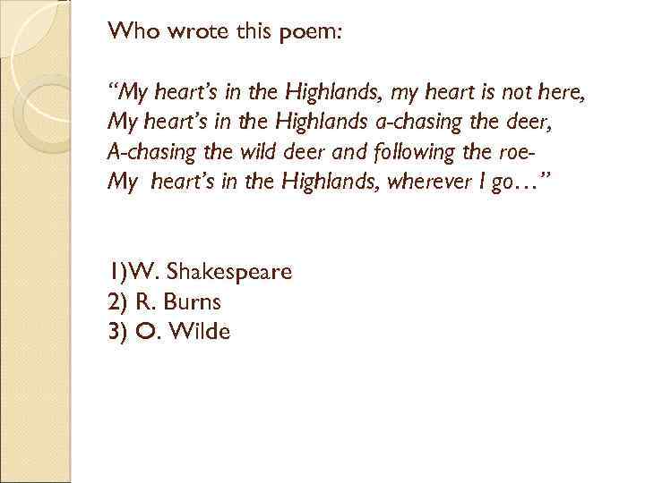 Who wrote this poem: “My heart’s in the Highlands, my heart is not here,