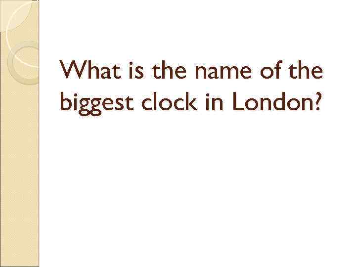 What is the name of the biggest clock in London? 