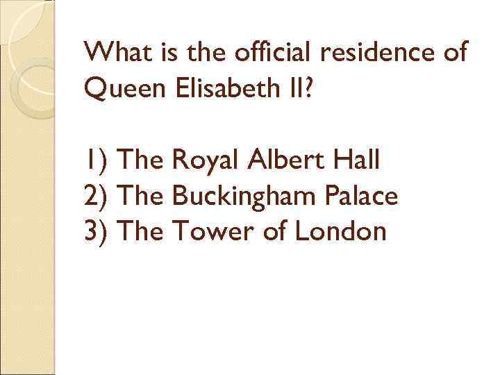 What is the official residence of Queen Elisabeth II? 1) The Royal Albert Hall