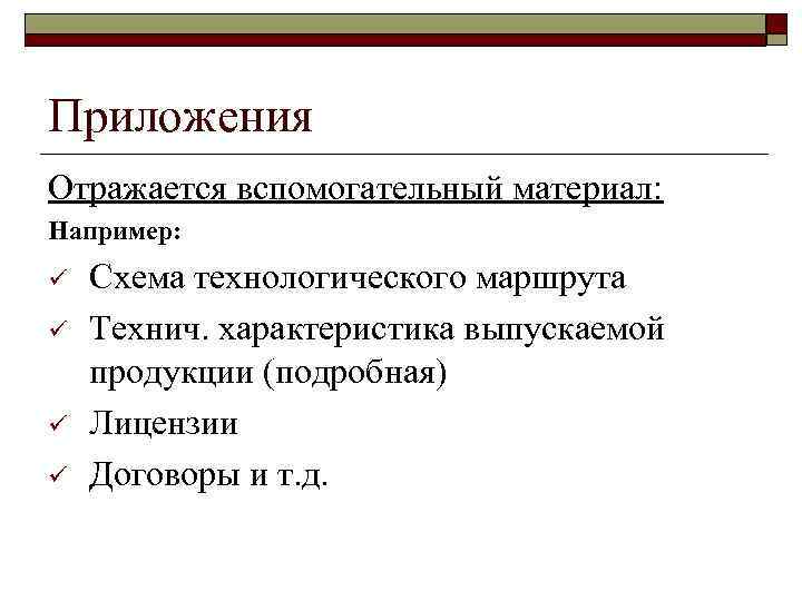 Приложения Отражается вспомогательный материал: Например: ü ü Схема технологического маршрута Технич. характеристика выпускаемой продукции