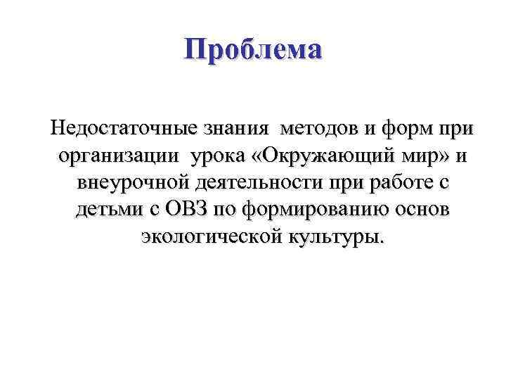 Проблема Недостаточные знания методов и форм при организации урока «Окружающий мир» и внеурочной деятельности