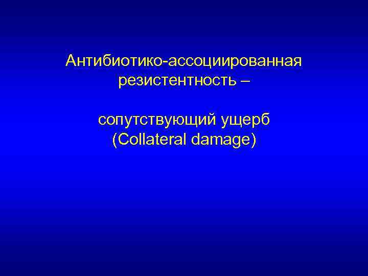 Антибиотико-ассоциированная резистентность – сопутствующий ущерб (Collateral damage) 