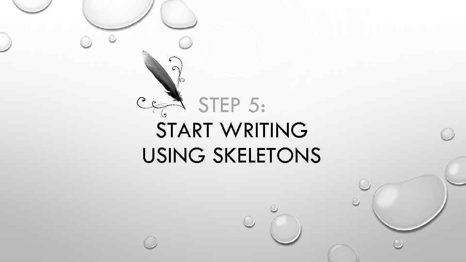 STEP 5: START WRITING USING SKELETONS 