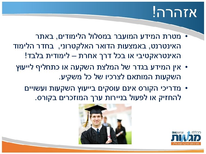  אזהרה! • מטרת המידע המועבר במסלול הלימודים, באתר האינטרנט, באמצעות הדואר האלקטרוני, בחדר