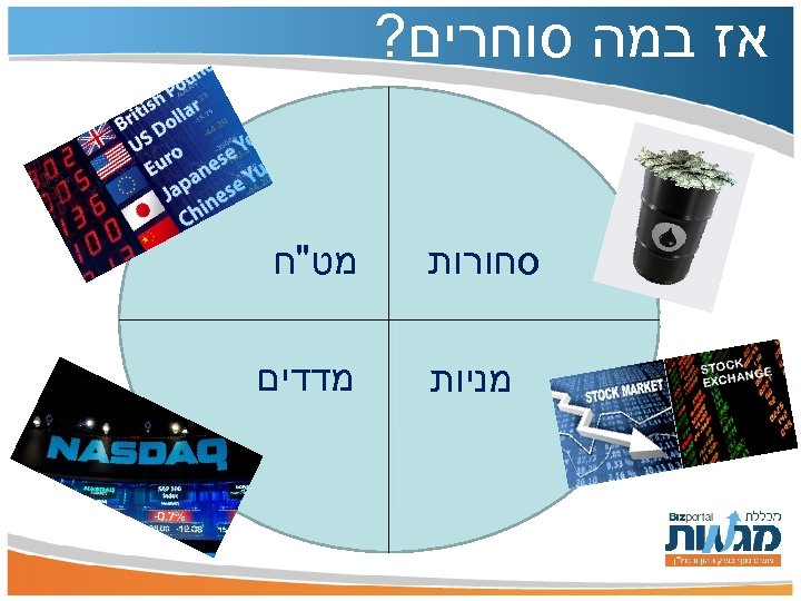  אז במה סוחרים? סחורות מניות מט"ח מדדים 
