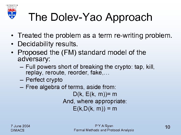 The Dolev-Yao Approach • Treated the problem as a term re-writing problem. • Decidability