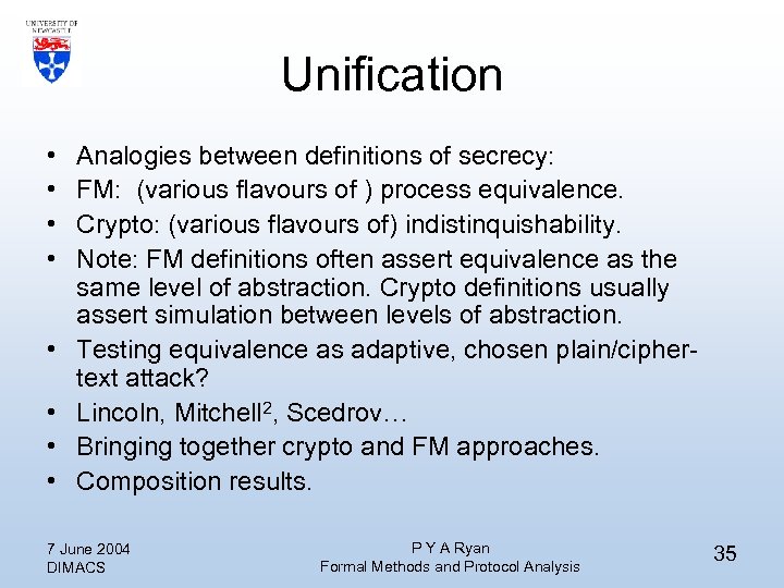 Unification • • Analogies between definitions of secrecy: FM: (various flavours of ) process