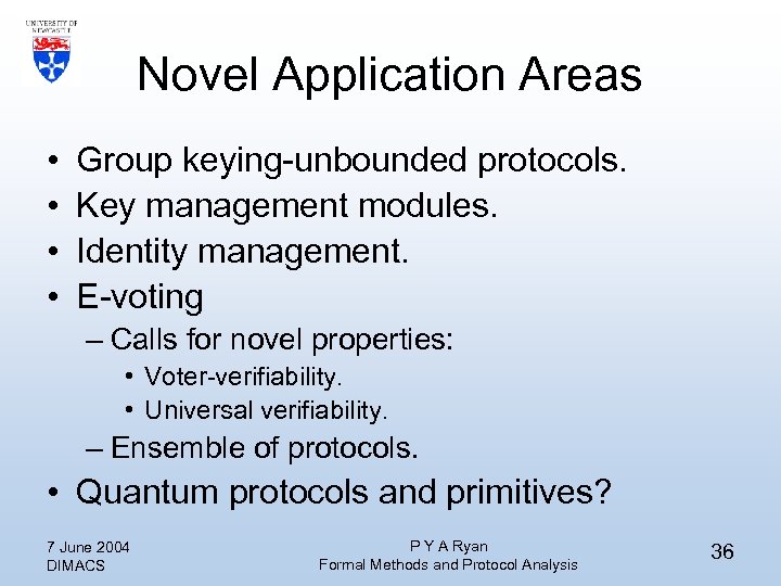 Novel Application Areas • • Group keying-unbounded protocols. Key management modules. Identity management. E-voting