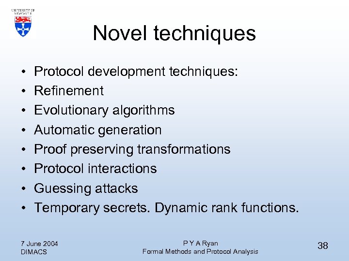 Novel techniques • • Protocol development techniques: Refinement Evolutionary algorithms Automatic generation Proof preserving