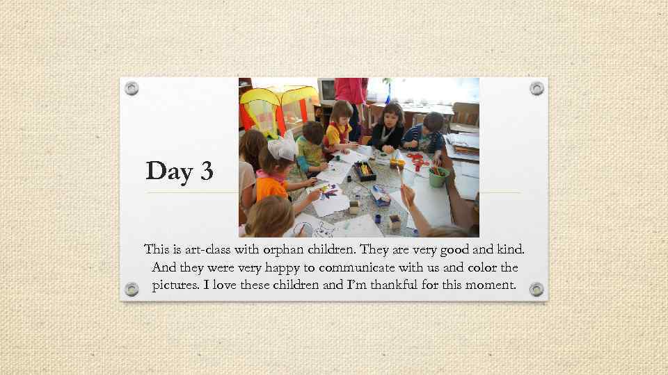 Day 3 This is art-class with orphan children. They are very good and kind.