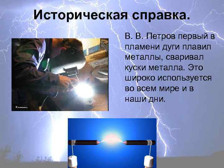 Историческая справка. В. В. Петров первый в пламени дуги плавил металлы, сваривал куски металла.