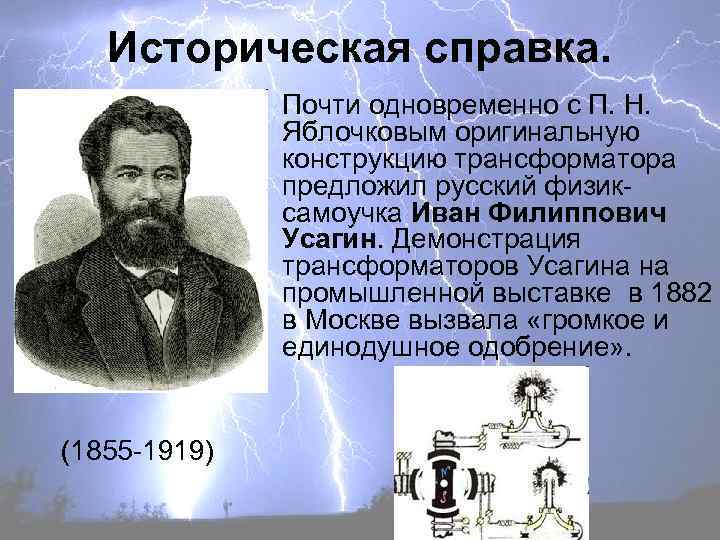 Историческая справка. Почти одновременно с П. Н. Яблочковым оригинальную конструкцию трансформатора предложил русский физиксамоучка