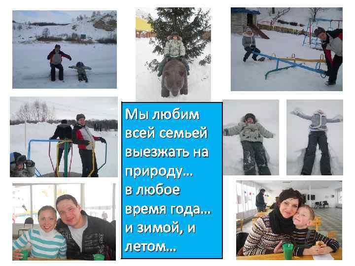 Мы любим всей семьей выезжать на природу… в любое время года… и зимой, и