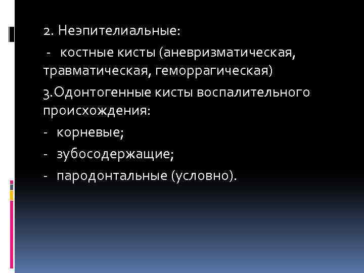2. Неэпителиальные: - костные кисты (аневризматическая, травматическая, геморрагическая) 3. Одонтогенные кисты воспалительного происхождения: -