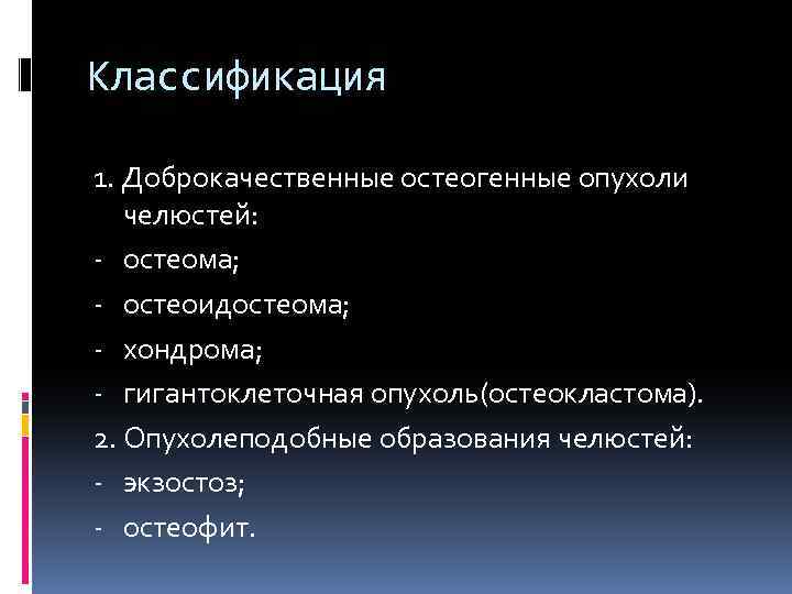 Классификация 1. Доброкачественные остеогенные опухоли челюстей: - остеома; - остеоидостеома; - хондрома; - гигантоклеточная