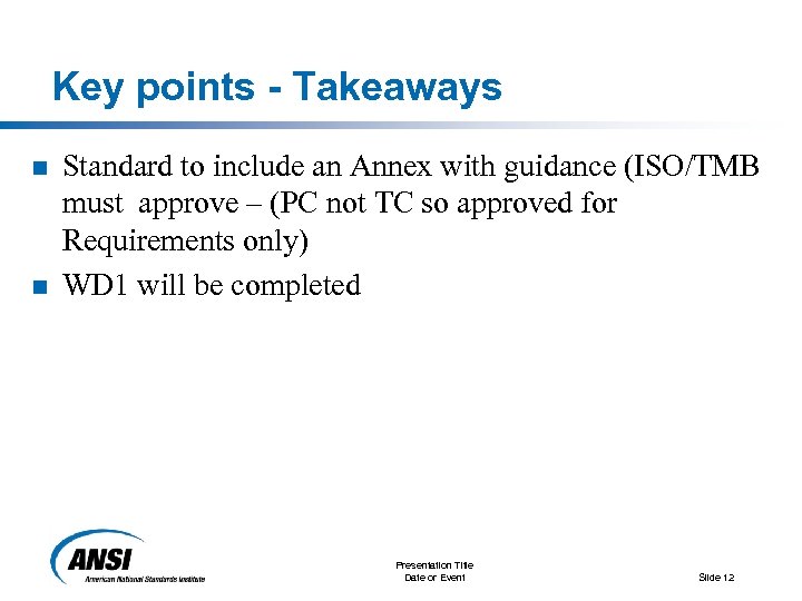 Key points - Takeaways n n Standard to include an Annex with guidance (ISO/TMB