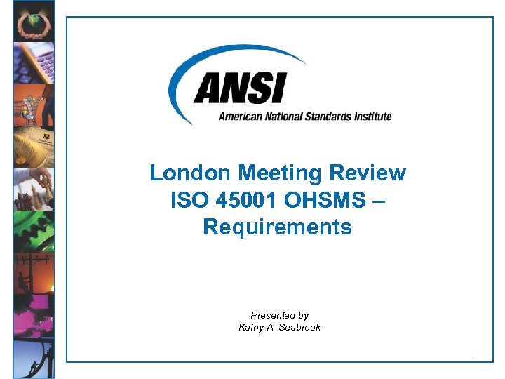 London Meeting Review ISO 45001 OHSMS – Requirements Presented by Kathy A. Seabrook 5