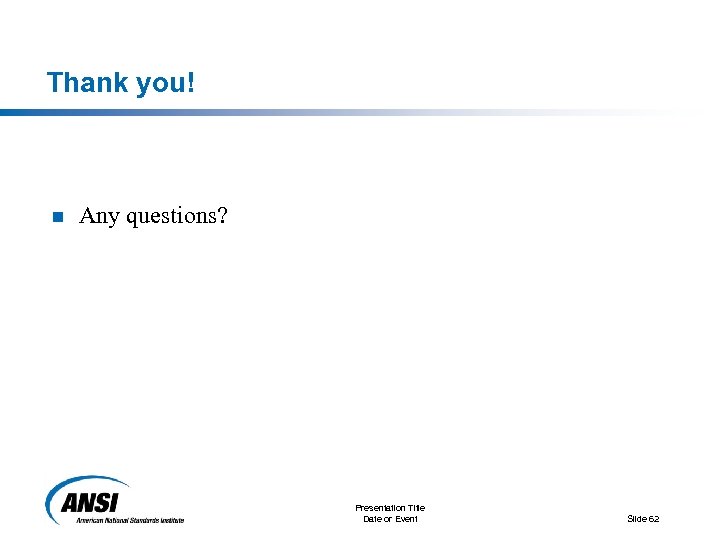 Thank you! n Any questions? Presentation Title Date or Event Slide 62 