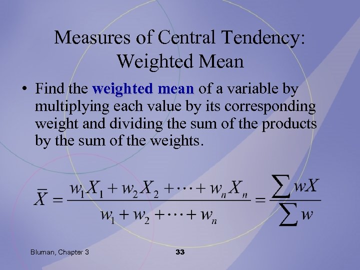 Measures of Central Tendency: Weighted Mean • Find the weighted mean of a variable