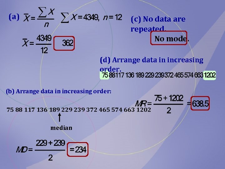 (a) (c) No data are repeated. No mode. (d) Arrange data in increasing order.