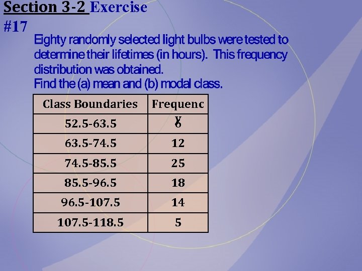 Section 3 -2 Exercise #17 Class Boundaries 52. 5 -63. 5 Frequenc y 6