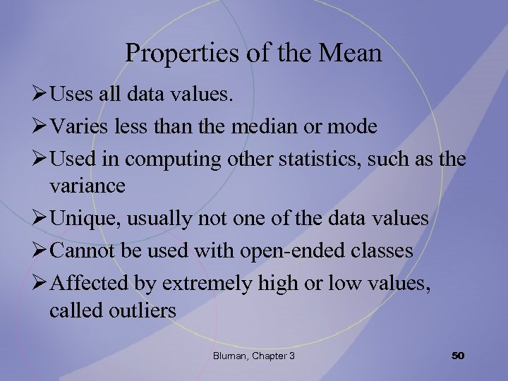 Properties of the Mean Ø Uses all data values. Ø Varies less than the
