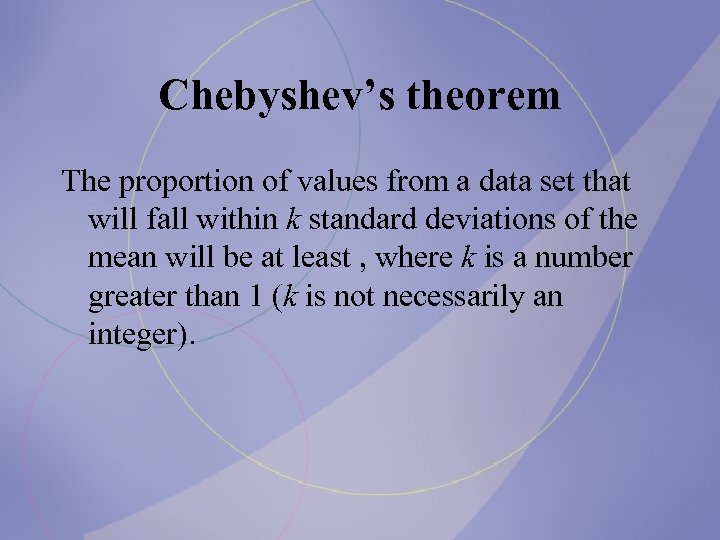 Chebyshev’s theorem The proportion of values from a data set that will fall within