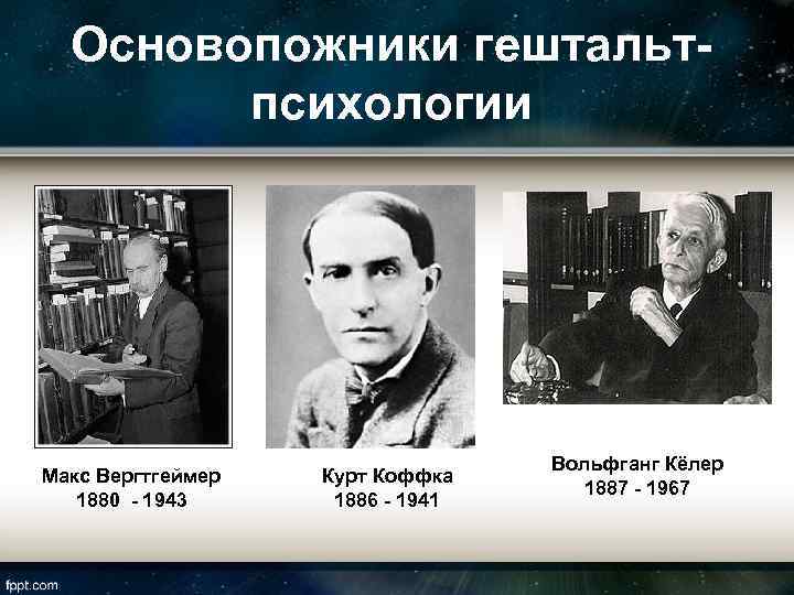 Основопожники гештальтпсихологии Макс Вергтгеймер 1880 - 1943 Курт Коффка 1886 - 1941 Вольфганг Кёлер