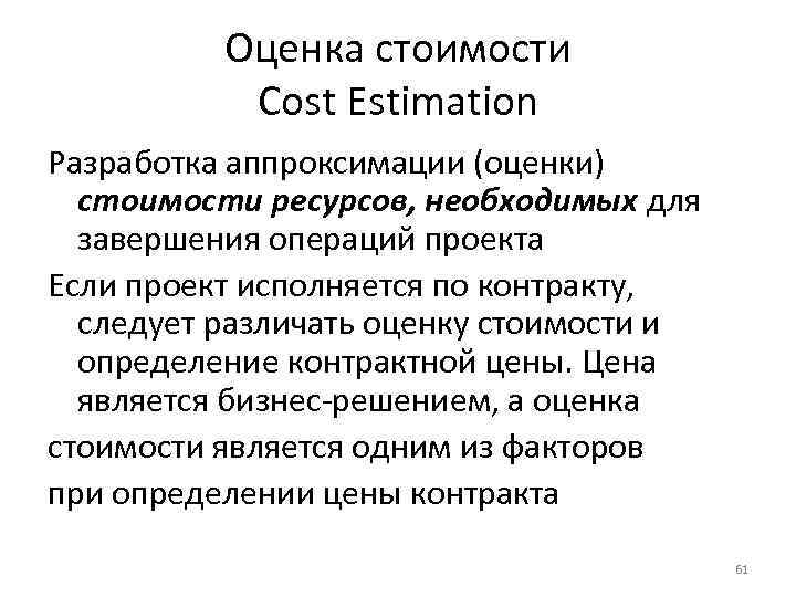 Оценка стоимости Cost Estimation Разработка аппроксимации (оценки) стоимости ресурсов, необходимых для завершения операций проекта