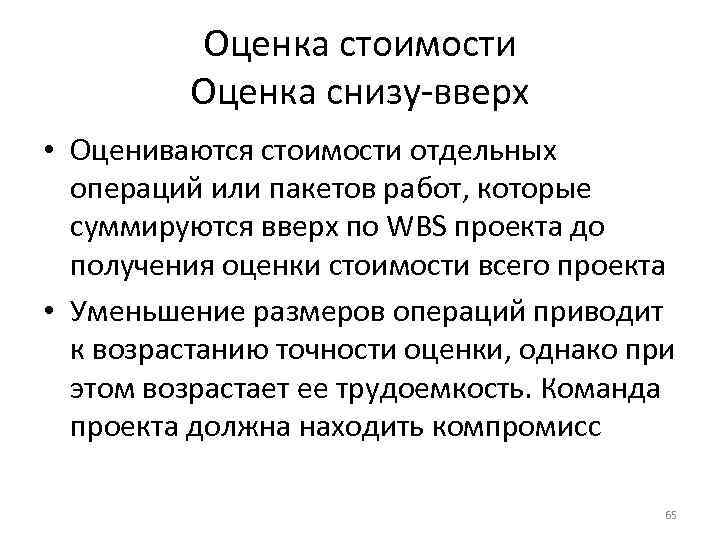 Оценка стоимости Оценка снизу-вверх • Оцениваются стоимости отдельных операций или пакетов работ, которые суммируются