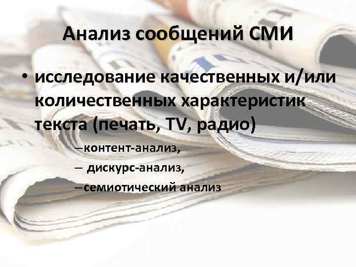 Анализ сообщений СМИ • исследование качественных и/или количественных характеристик текста (печать, TV, радио) –