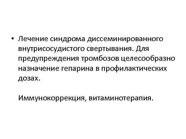  • Лечение синдрома диссеминированного внутрисосудистого свертывания. Для предупреждения тромбозов целесообразно назначение гепарина в