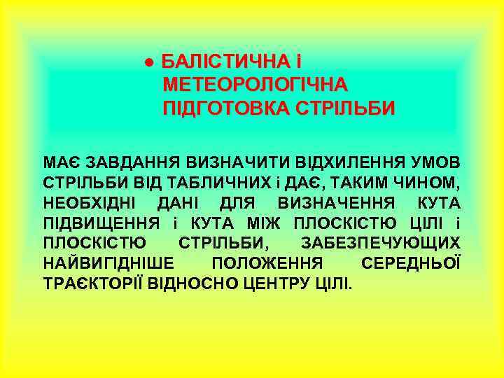 ● БАЛІСТИЧНА і МЕТЕОРОЛОГІЧНА ПІДГОТОВКА СТРІЛЬБИ МАЄ ЗАВДАННЯ ВИЗНАЧИТИ ВІДХИЛЕННЯ УМОВ СТРІЛЬБИ ВІД ТАБЛИЧНИХ
