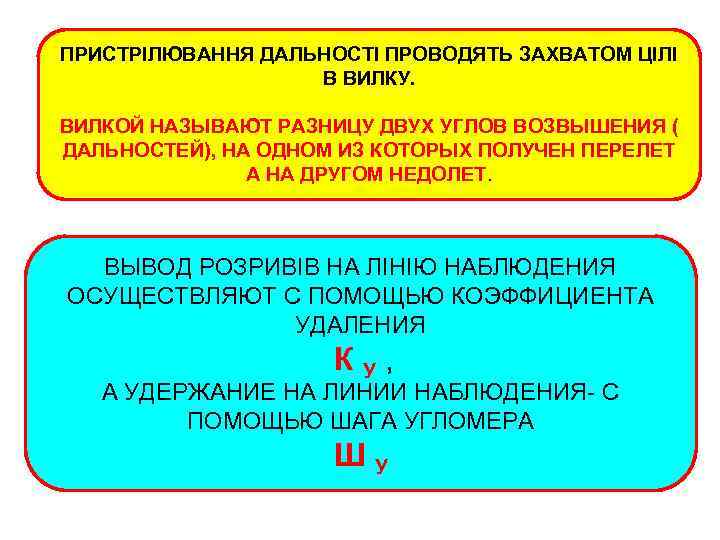 ПРИСТРІЛЮВАННЯ ДАЛЬНОСТІ ПРОВОДЯТЬ ЗАХВАТОМ ЦІЛІ В ВИЛКУ. ВИЛКОЙ НАЗЫВАЮТ РАЗНИЦУ ДВУХ УГЛОВ ВОЗВЫШЕНИЯ (